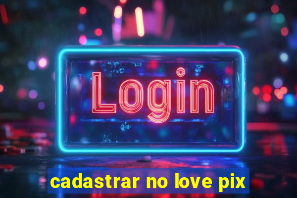 cadastrar no love pix